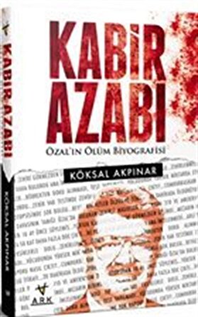 Kabir Azabı & Özal'ın Ölüm Biyografisi / Köksal Akpınar