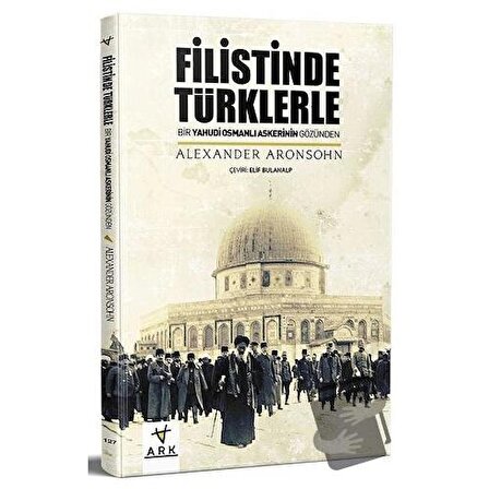 Filistinde Türklerle / Ark Kitapları / Alexander Aronsohn