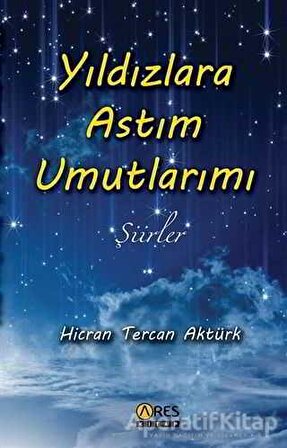 Yıldızlara Astım Umutlarımı - Hicran Tercan Aktürk - Ares Yayınları
