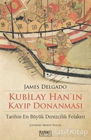 Kubilay Hanın Kayıp Donanması - James Delgado - Tarih ve Kuram