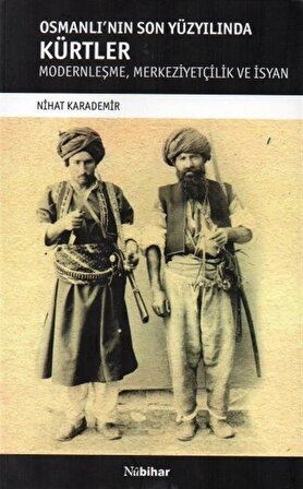 Osmanlı'nın Son Yüzyılında Kürtler & Modernleşme, Merkeziyetçilik ve İsyan / Nihat Karademir