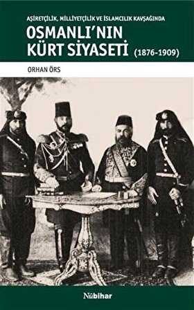 Osmanlı'nın Kürt Siyaseti & Aşiretçilik, Milliyetçilik ve İslamcılık Kavşağında Osmanlı'nın Kürt Siyaseti (1876-1909) / Orhan Örs