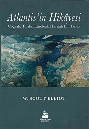 Atlantis'in Hikayesi & Coğrafi, Tarihi, Etnolojik Haritalı Bir Taslak / William Scott-Elliot