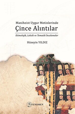 Maniheist Uygur Metinlerinde Çince Alıntılar (Etimolojik, Leksik ve Tematik İncelemeler) / Dr. Hüseyin Yıldız