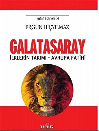 Galatasaray & İlklerin Takımı - Avrupa Fatihi / Ergun Hiçyılmaz