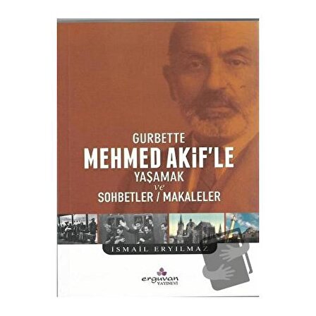 Gurbette Mehmed Akif’le Yaşamak ve Sohbetler Makaleler / Erguvan Yayınevi / İsmail