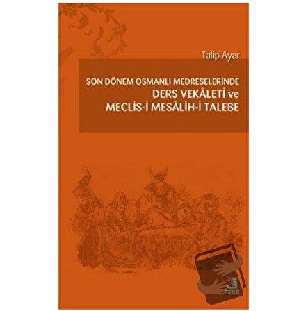 Son Dönem Osmanlı Medreselerinde Ders Vekâleti ve Meclis i Mesâlih i Talebe / Fecr