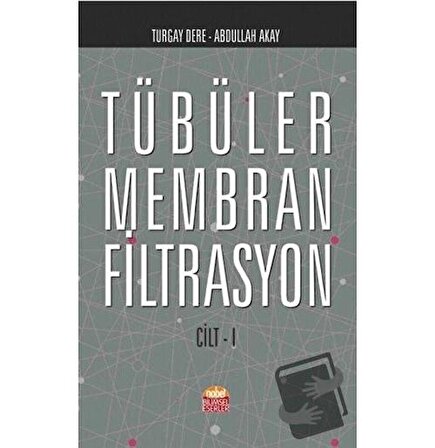 Tübüler Membran Filtrasyon Cilt 1 / Nobel Bilimsel Eserler / Abdullah Akay,Turgay Dere