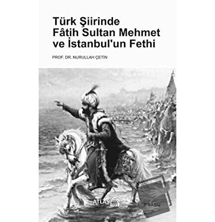 Türk Şiirinde Fatih Sultan Mehmet ve İstanbul’un Fethi / Atlas Kitap / Nurullah