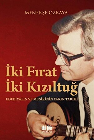 İki Fırat İki Kızıltuğ & Edebiyatın ve Musikinin Yakın Tarihi / Menekşe Özkaya