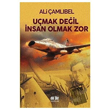 Uçmak Değil İnsan Olmak Zor / Akıl Fikir Yayınları / Ali Çamlıbel