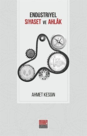 Endüstriyel Siyaset ve Ahlak / Ahmet Kesgin