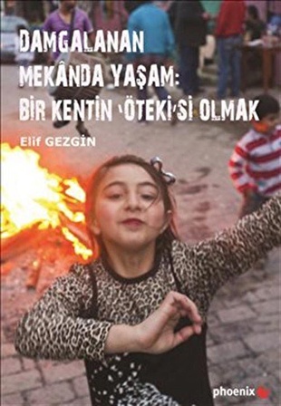 Damgalanan Mekanda Yaşam: Bir Kentin 'Öteki'si Olmak / Elif Gezgin