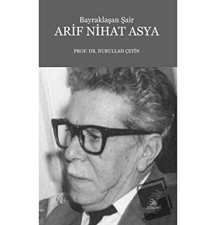 Bayraklaşan Şair Arif Nihat Asya / Ebabil Yayınları / Nurullah Çetin