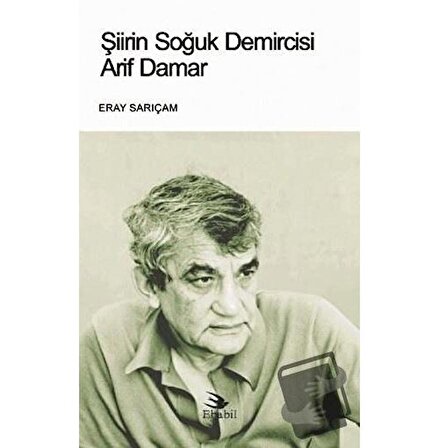 Şiirin Soğuk Demircisi Arif Damar / Ebabil Yayınları / Eray Sarıçam