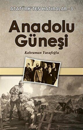 Anadolu Güneşi / Atatürk'ten Hatıralar 3 / Kahraman Yusufoğlu