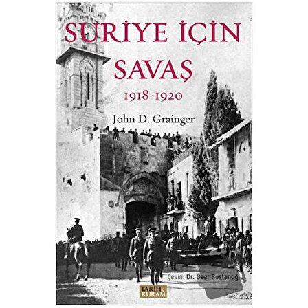 Suriye İçin Savaş 1918 1920 / Tarih ve Kuram Yayınevi / John D. Grainger