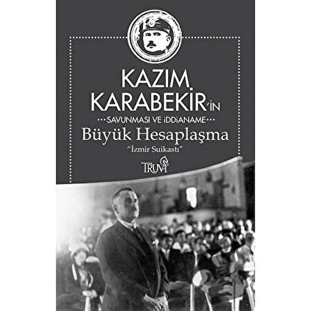 Kazım Karabekir'in Savunma ve İddianame   Büyük Hesaplaşma / Truva Yayınları /