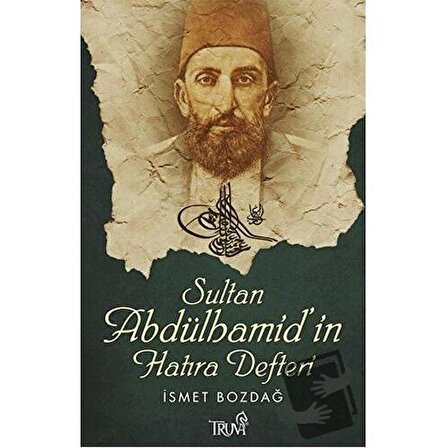 Sultan Abdülhamid’in Hatıra Defteri / Truva Yayınları / İsmet Bozdağ