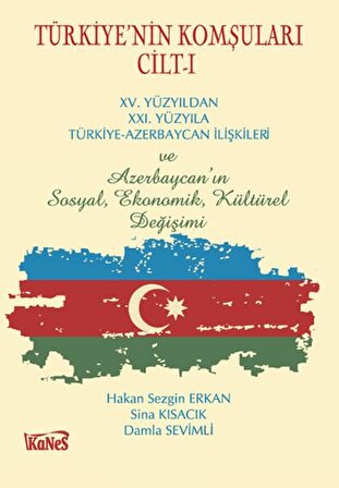 Türkiye’nin Komşuları Cilt -I  XV.Yüzyıldan XXI. Yüzyıla Türkiye-Azerbaycan İlişkileri ve Azerba