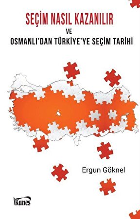 Seçim Nasıl Kazanılır ve Osmanlı'dan Türkiye'ye Seçim Tarihi / Ergun Göknel