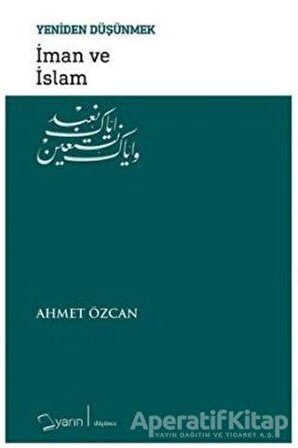 İman ve İslam - Yeniden Düşünmek - Ahmet Özcan - Yarın Yayınları