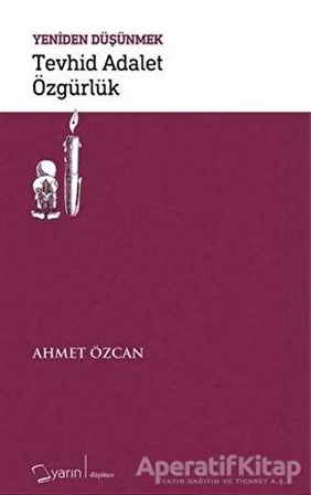 Tevhid Adalet Özgürlük - Yeniden Düşünmek - Ahmet Özcan - Yarın Yayınları