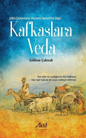 Kafkaslara Veda & 1864 Çerkeslerin Osmanlı Devleti'ne Göçü / Gökhan Çakmak