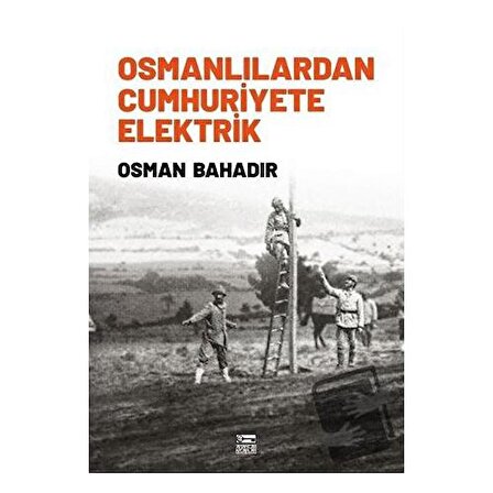 Osmanlılardan Cumhuriyete Elektrik / Anahtar Kitaplar Yayınevi / Osman Bahadır