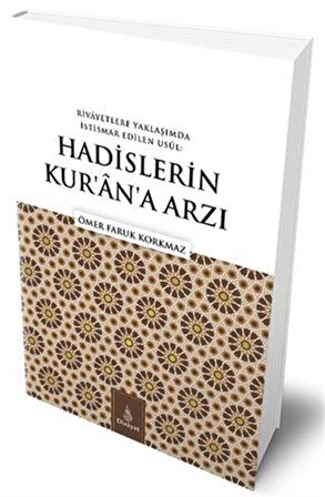 Rivayetlere Yaklaşımda İstismar Edilen Usul: Hadislerin Kur'an'a Arzı / Ömer Faruk Korkmaz