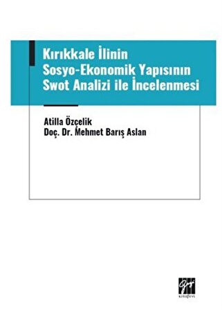 Kırıkkale İlinin Sosyo-Ekonomik Yapısının Swot Analizi ile İncelenmesi / Atilla Özçelik