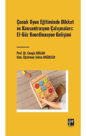Çocuk Oyun Eğitiminde Dikkat ve Konsantrasyon Çalışmaları: El - Göz Koordinasyon Gelişimi / Prof. Dr. Cengiz Arslan