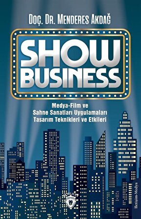 Show Business Medya-Film ve Sahne Sanatları Uygulamaları Tasarım Teknikleri ve Etkileri / Dr. Menderes Akdağ