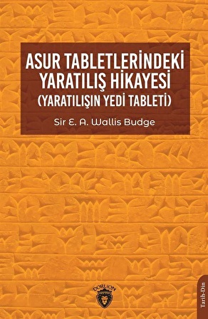 Asur Tabletlerindeki Yaratılış Hikayesi (Yaratılışın Yedi Tableti) / E. A. Wallis Budge