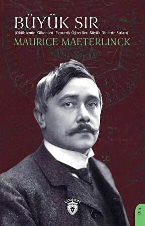 Büyük Sır (Okültizmin Kökenleri, Ezoterik Öğretiler, Büyük Dinlerin Sırları) / Maurice Maeterlinck