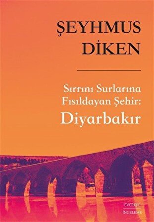 Sırrını Surlarına Fısıldayan Şehir: Diyarbakır / Şeyhmus Diken