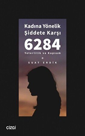Kadına Yönelik Şiddete Karşı 6284 & Yeterlilik ve Kapsam / Suat Erdik