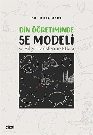 Din Öğretiminde 5E Modeli ve Bilgi Transferine Etkisi / Musa Mert