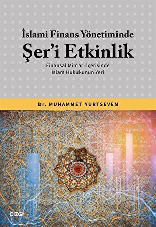 İslami Finans Yönetiminde Şer'i Etkinlik & Finansal Mimari İçerisinde İslam Hukukunun Yeri / Dr. Muhammet Yurtseven