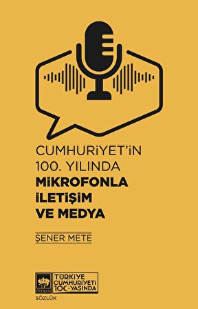 Cumhuriyet'in 100. Yılında Mikrofonla İletişim ve Medya / Şener Mete