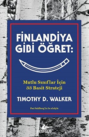 Finlandiya Gibi Öğret Mutlu Sınıflar İçin 33 Basit Strateji - Timothy D. Walker
