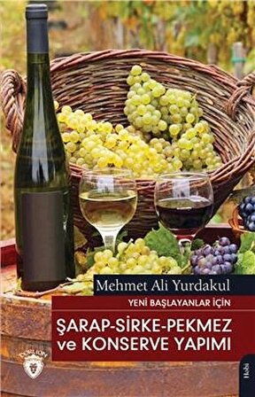 Yeni Başlayanlar İçin Şarap - Sirke - Pekmez ve Konserve Yapımı / Mehmet Ali Yurdakul