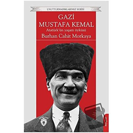Gazi Mustafa Kemal Atatürk’ün Yaşam Öyküsü / Dorlion Yayınevi / Burhan Cahit