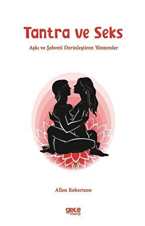 Tantra ve Seks & Aşkı ve Şehveti Derinleştiren Yöntemler / Allen Robertson