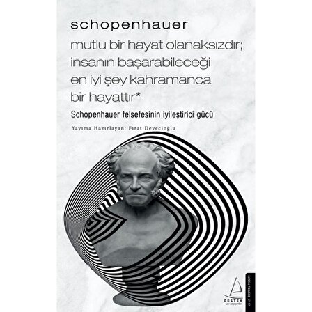 Schopenhauer - Mutlu Bir Hayat Olanaksızdır - İnsanın Başarabileceği En İyi Şey Kahramanca Bir Hayattır