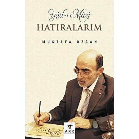 Yad ı Mazi: Hatıralarım / Ark Kitapları / Mustafa Özcan