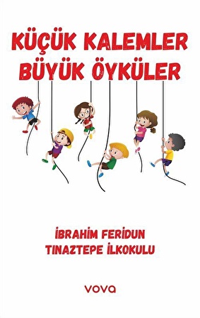 Küçük Kalemler Büyük Öyküler / İbrahim Feridun Tınaztepe İlkokulu