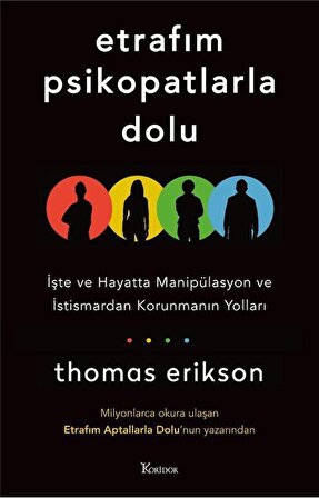 Etrafım Psikopatlarla Dolu: İşte ve Hayatta Manipülasyon ve İstismardan Korunmanın Yolları / Thomas Erickson