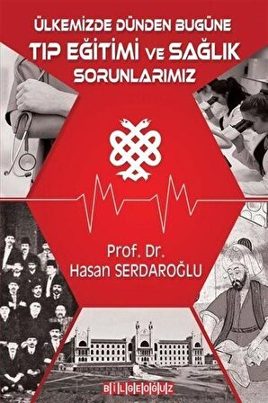 Ülkemizde Dünden Bugüne Tıp Eğitimi ve Sağlık Sorunlarımız / Prof. Dr. Hasan Serdaroğlu