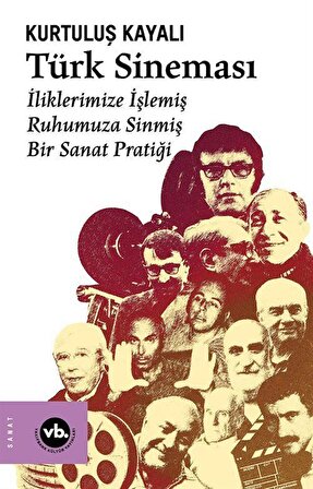 Türk Sineması & İliklerimize İşlemiş, Ruhumuza Sinmiş Bir Sanat Pratiği / Kurtuluş Kayalı